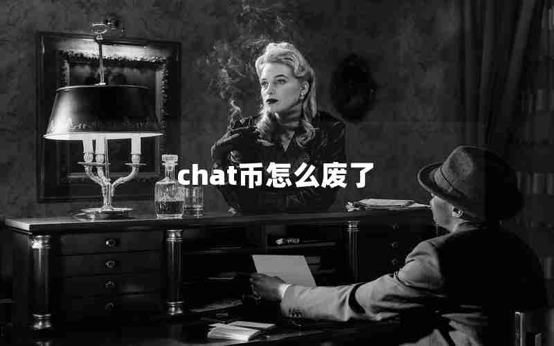 chat币怎么废了 chat币怎么废了