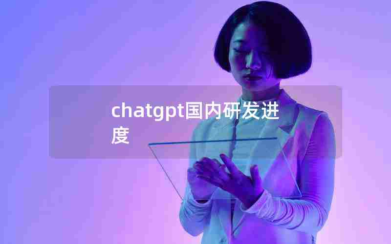 chatgpt国内研发进度 chatgpt国内研发进度