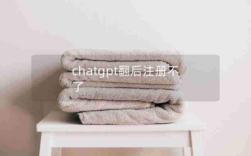 chatgpt翻后注册不了 chatgpt翻后注册不了