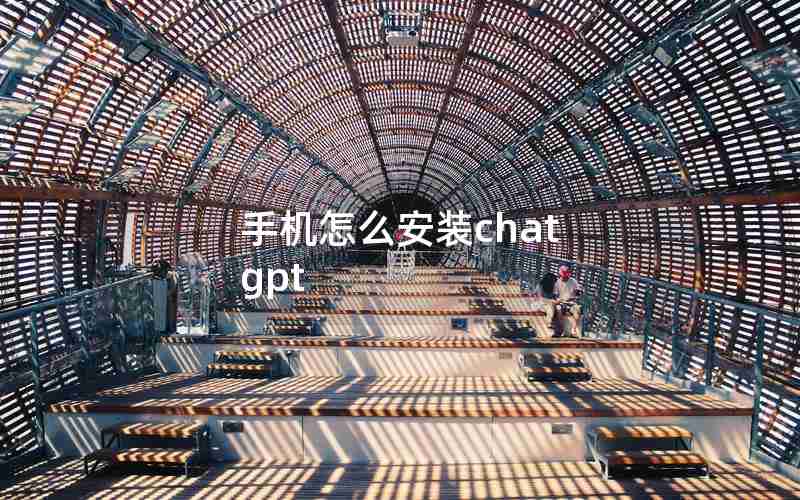 手机怎么安装chat gpt 手机怎么安装chat gpt