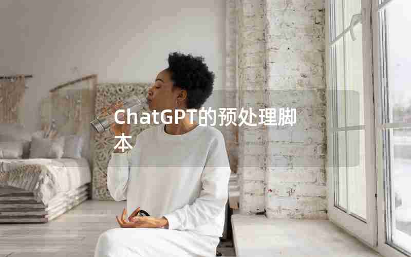 ChatGPT的预处理脚本 ChatGPT的预处理脚本