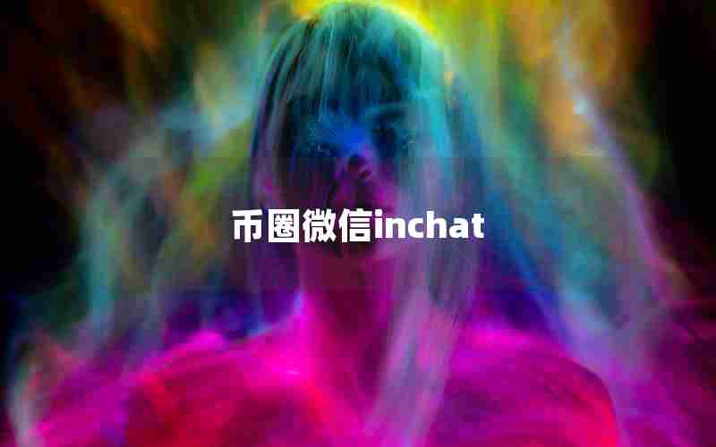 币圈微信inchat 币圈微信inchat