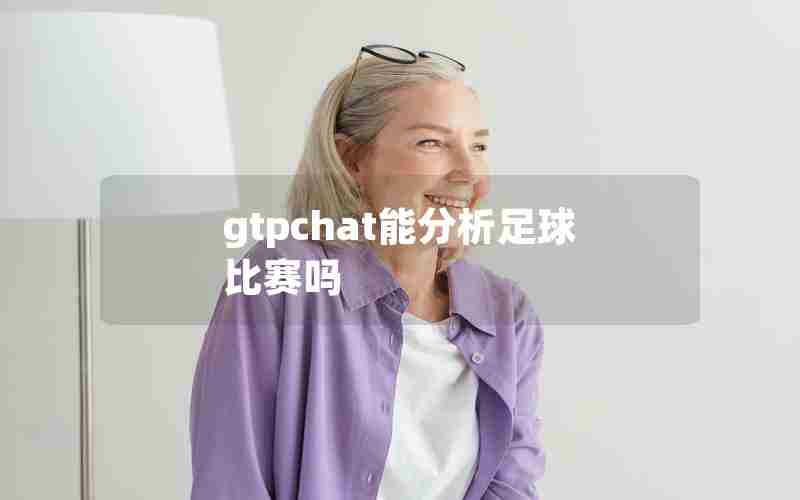 gtpchat能分析足球比赛吗 gtpchat能分析足球比赛吗