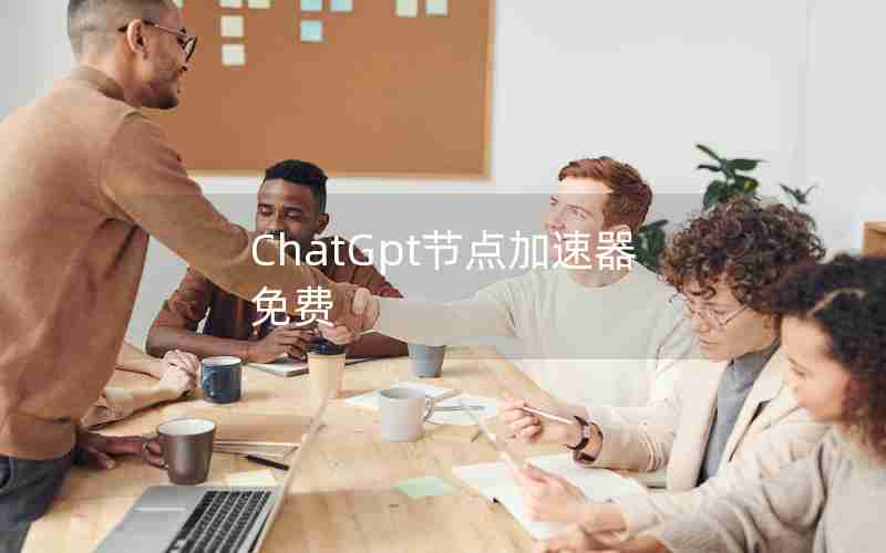 ChatGpt节点加速器免费 ChatGpt节点加速器免费