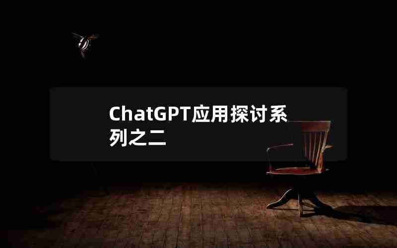 ChatGPT应用探讨系列之二 ChatGPT应用探讨系列之二