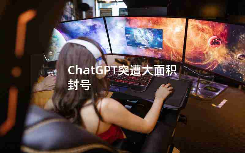 ChatGPT突遭大面积封号