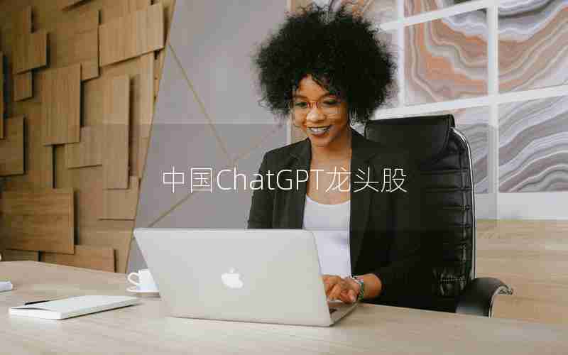 中国ChatGPT龙头股 中国ChatGPT龙头股