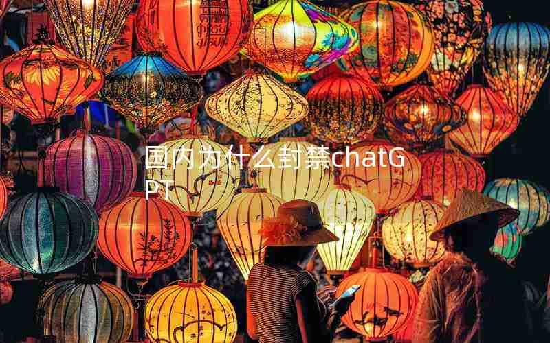 国内为什么封禁chatGPT 国内为什么封禁chatGPT