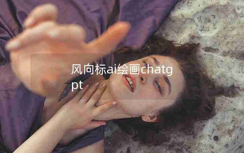 风向标ai绘画chatgpt