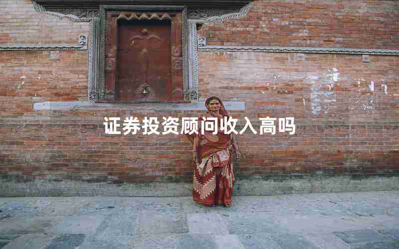 证券投资顾问收入高吗 证券投资顾问收入高吗