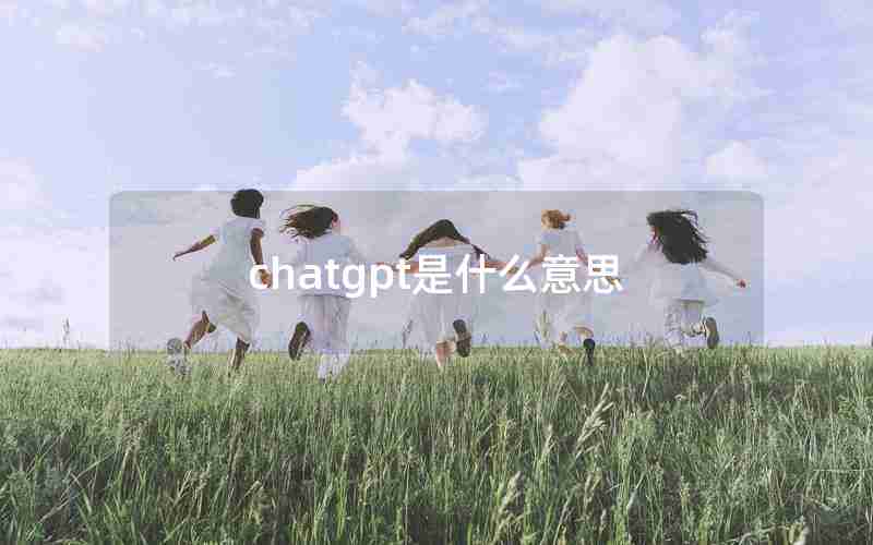 chatgpt是什么意思 chatgpt是什么意思