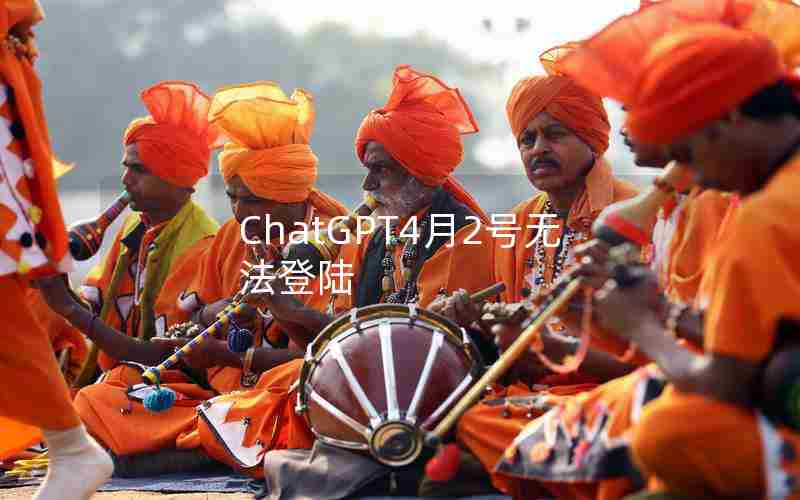 ChatGPT4月2号无法登陆 ChatGPT4月2号无法登陆