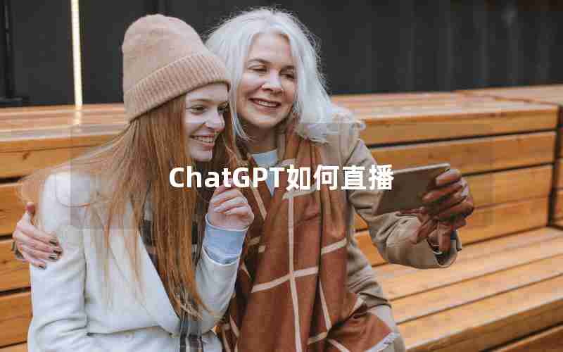 ChatGPT如何直播 ChatGPT如何直播