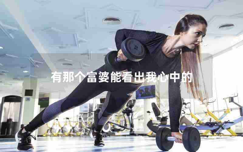 有那个富婆能看出我心中的