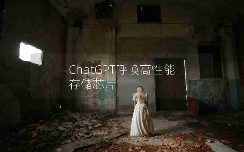 ChatGPT呼唤高性能存储芯片