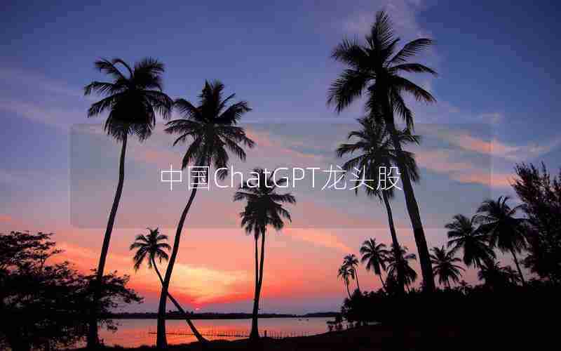 中国ChatGPT龙头股