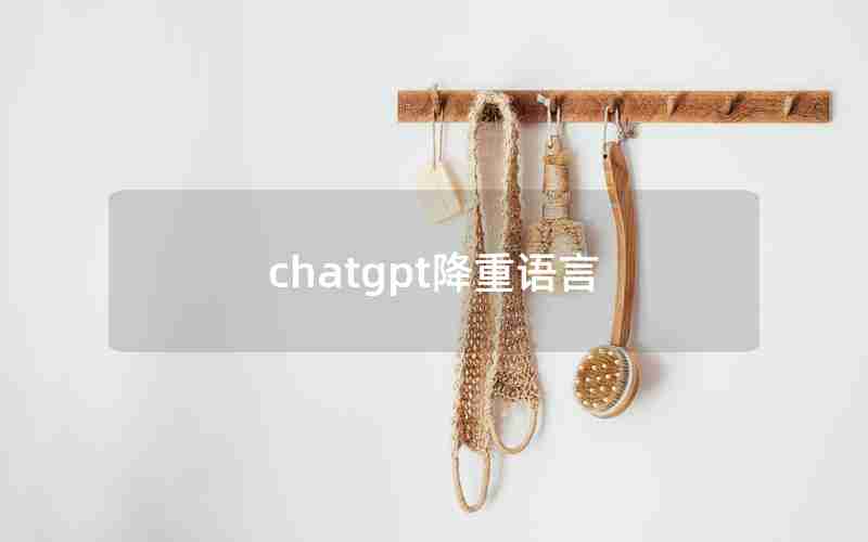 chatgpt降重语言 chatgpt降重语言