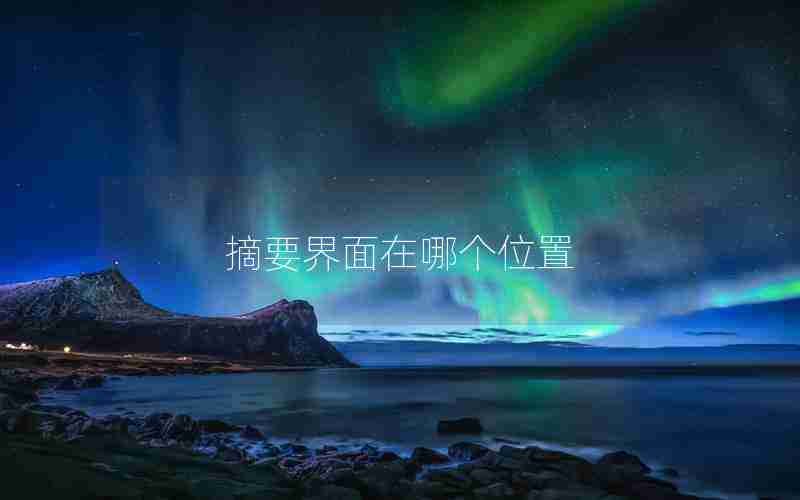 摘要界面在哪个位置 摘要界面在哪个位置