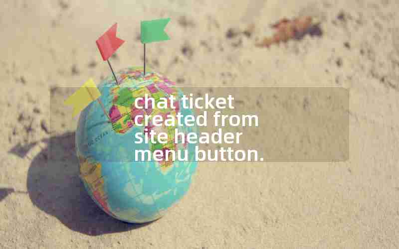 chat ticket created from site header menu button. chat ticket created from site header menu button.