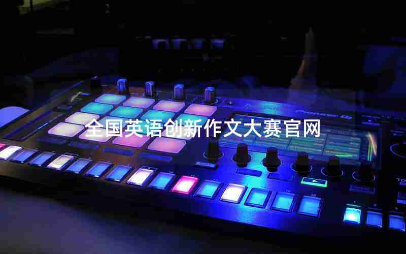 全国英语创新作文大赛官网 全国英语创新作文大赛官网