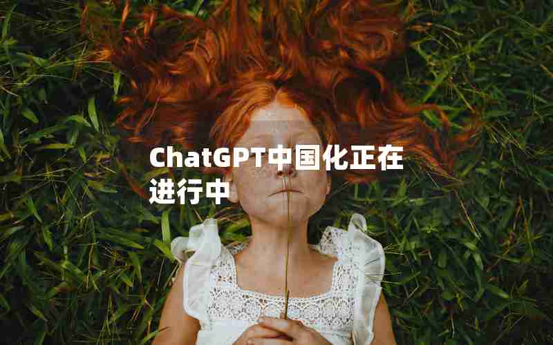 ChatGPT中国化正在进行中 ChatGPT中国化正在进行中