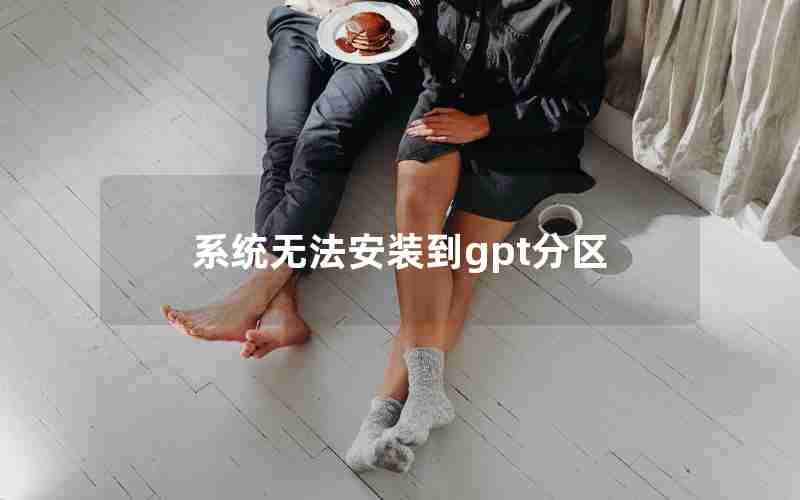系统无法安装到gpt分区 系统无法安装到gpt分区