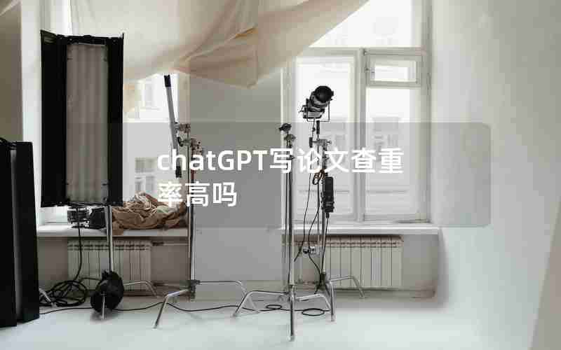 chatGPT写论文查重率高吗