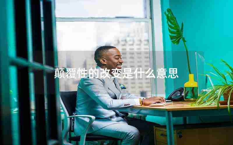 颠覆性的改变是什么意思 颠覆性的改变是什么意思