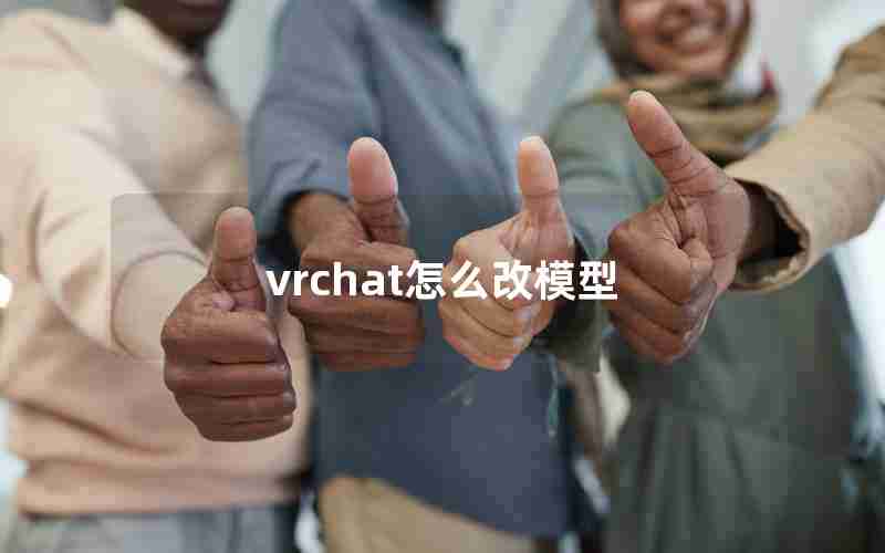 vrchat怎么改模型 vrchat怎么改模型