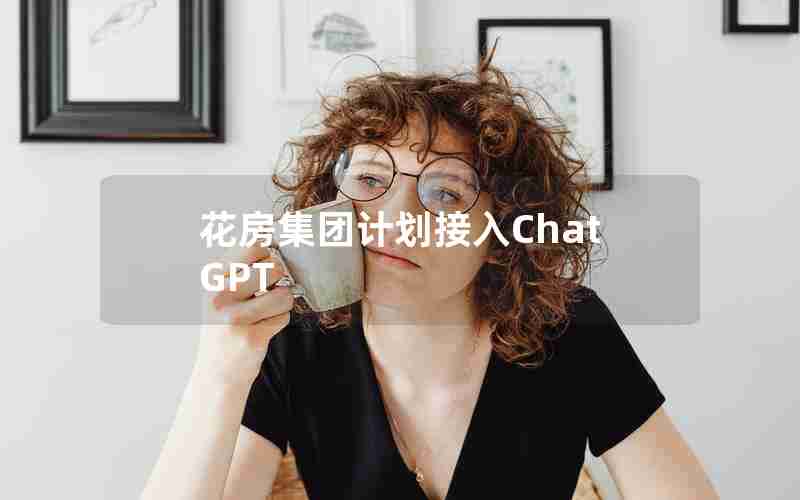 花房集团计划接入ChatGPT