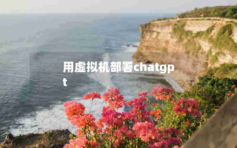 用虚拟机部署chatgpt 用虚拟机部署chatgpt