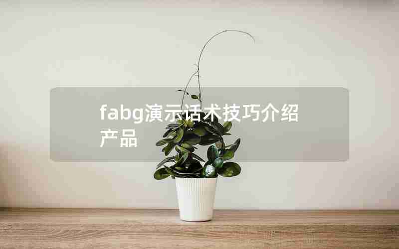fabg演示话术技巧介绍产品