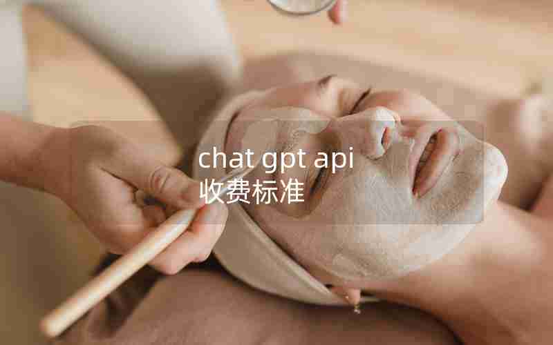 chat gpt api 收费标准 chat gpt api 收费标准