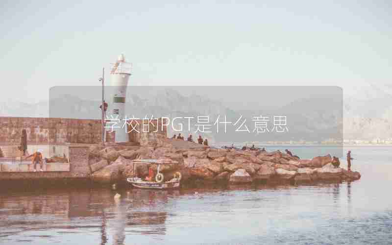 学校的PGT是什么意思 学校的PGT是什么意思