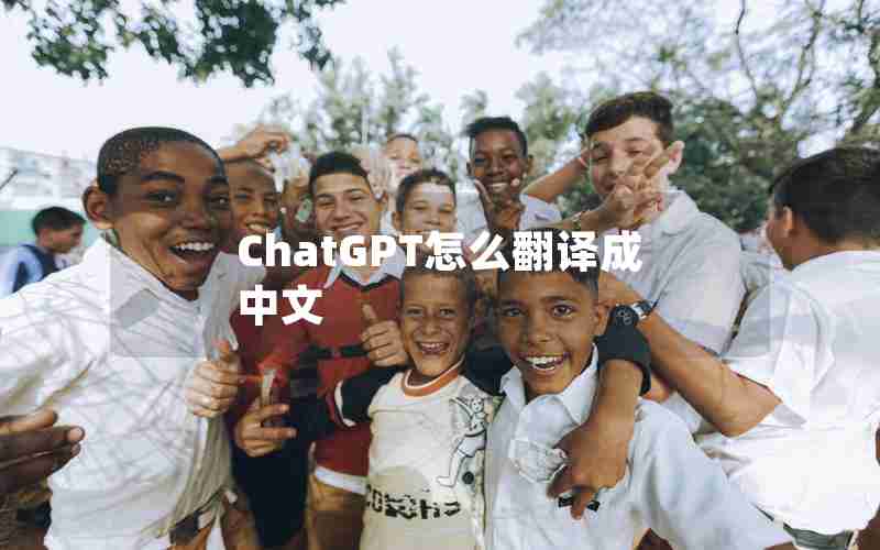 ChatGPT怎么翻译成中文 ChatGPT怎么翻译成中文