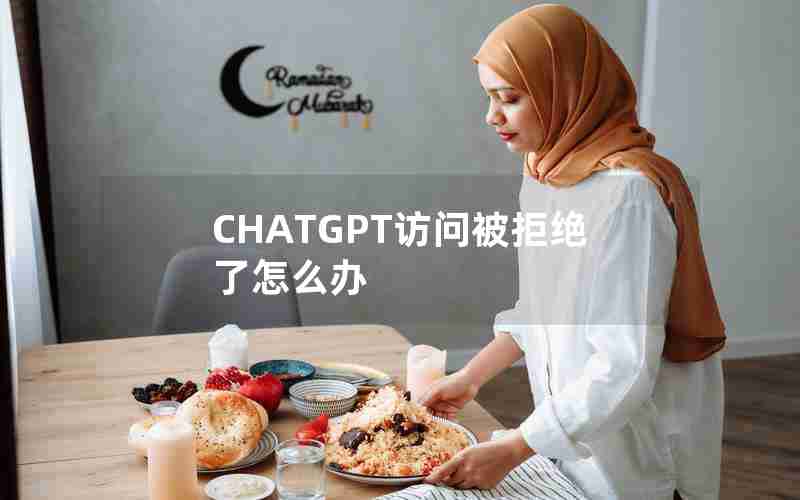 CHATGPT访问被拒绝了怎么办