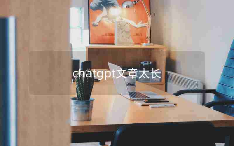 chatgpt文章太长 chatgpt文章太长