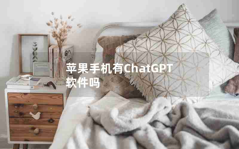 苹果手机有ChatGPT软件吗 苹果手机有ChatGPT软件吗