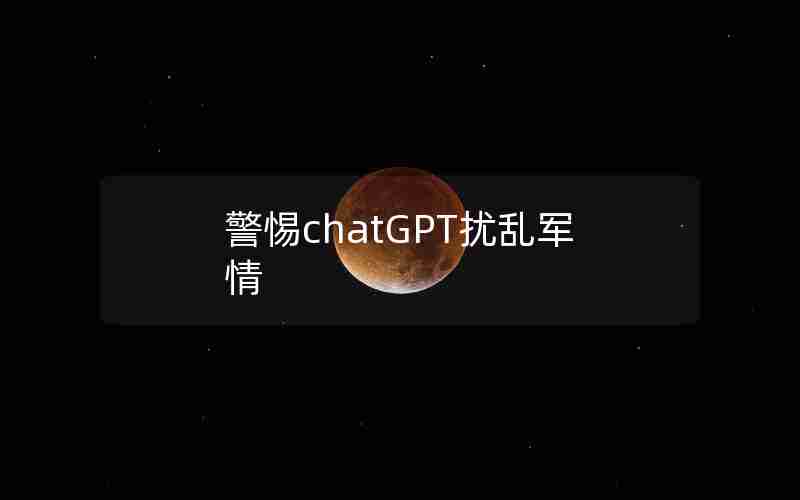 警惕chatGPT扰乱军情