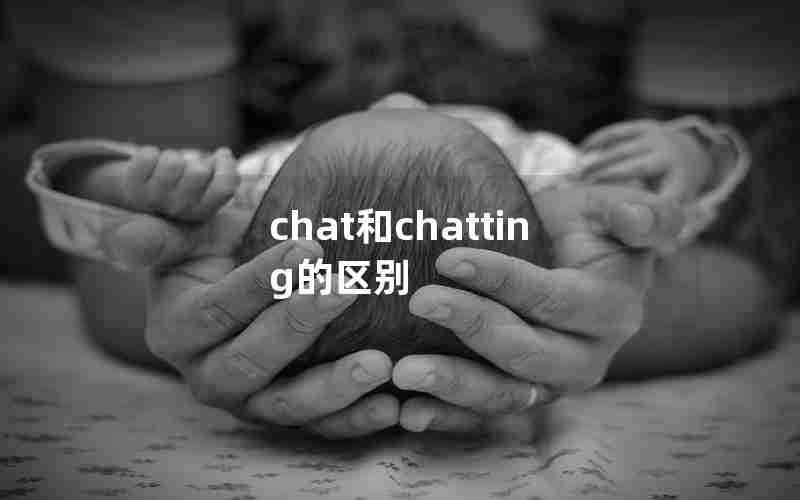 chat和chatting的区别 chat和chatting的区别