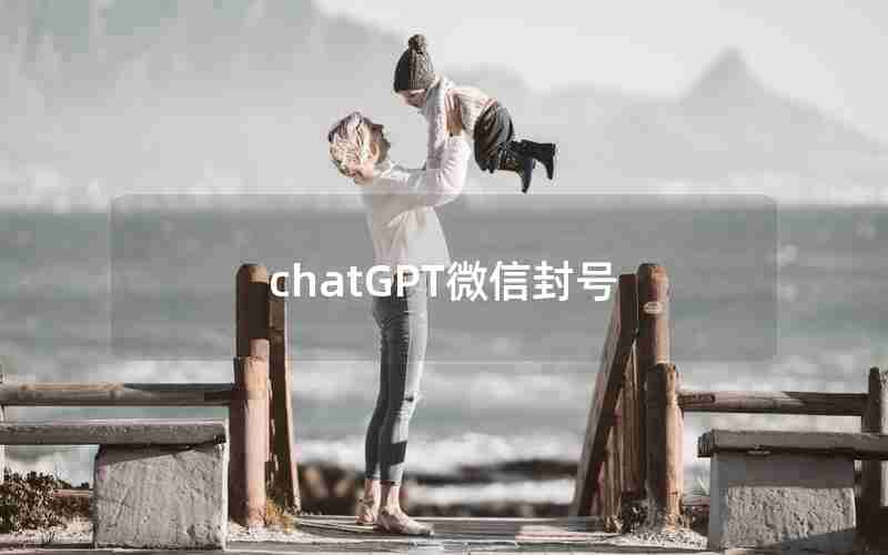 chatGPT微信封号 chatGPT微信封号
