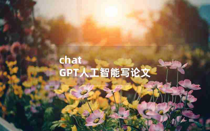 chat GPT人工智能写论文 chat GPT人工智能写论文