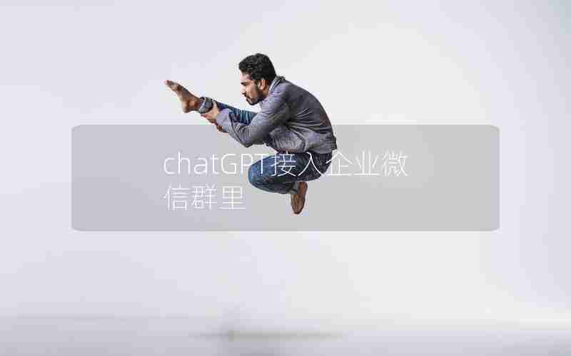 chatGPT接入企业微信群里