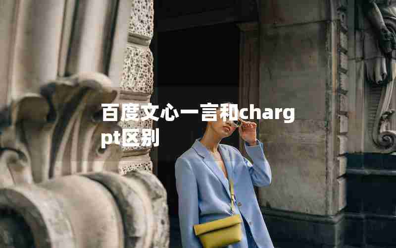 百度文心一言和chargpt区别 百度文心一言和chargpt区别