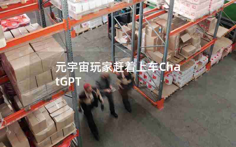 元宇宙玩家赶着上车ChatGPT