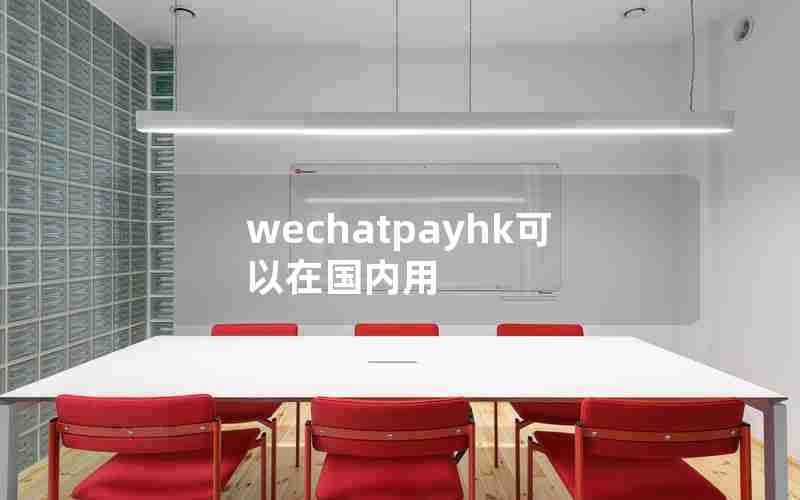 wechatpayhk可以在国内用 wechatpayhk可以在国内用