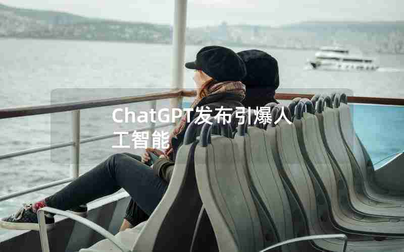ChatGPT发布引爆人工智能 ChatGPT发布引爆人工智能