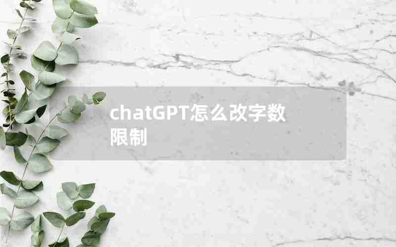 chatGPT怎么改字数限制 chatGPT怎么改字数限制