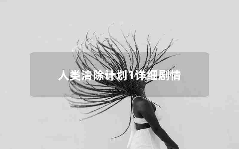 人类清除计划1详细剧情