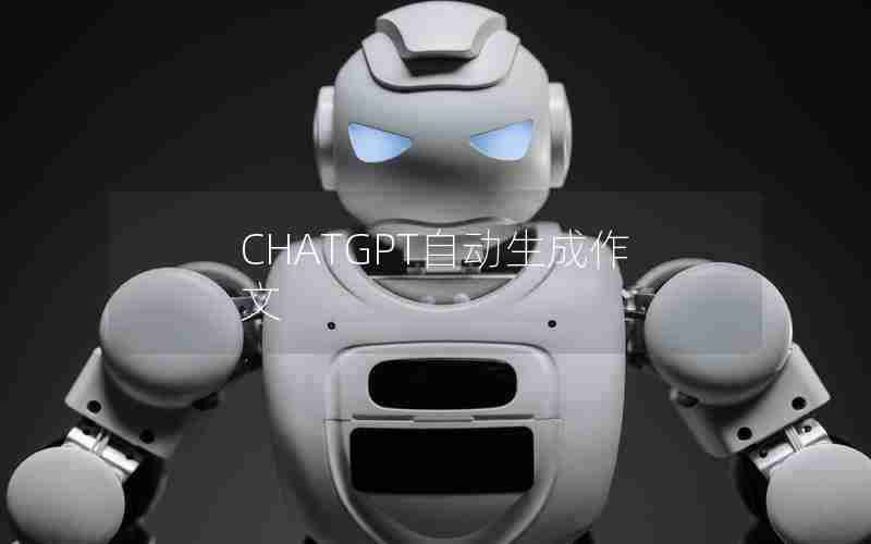 CHATGPT自动生成作文 CHATGPT自动生成作文